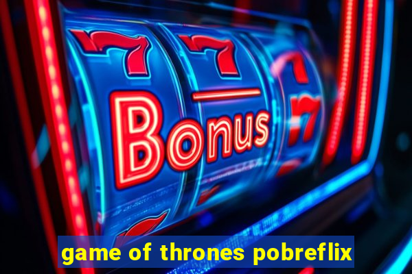 game of thrones pobreflix